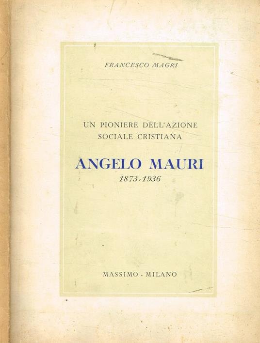 Un pioniere dell'azione sociale cristiana. Angelo Mauri (1873-1936)