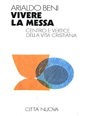 Vivere la messa. Centro e vertice della vita cristiana