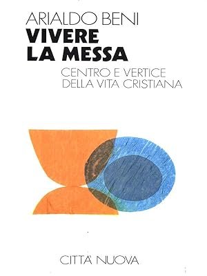 Vivere la messa. Centro e vertice della vita cristiana