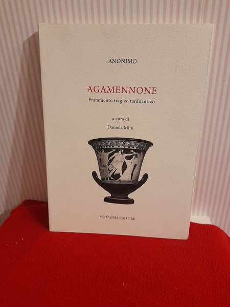 AGAMENNONE. Frammento tragico tardoantico. A cura di D. Milo. Napoli, 2016.