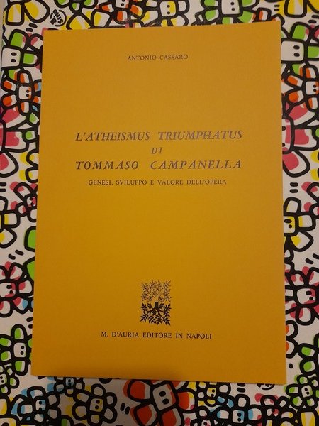L'ATHEISMUS TRIUMPHATUS DI TOMMASO CAMPANELLA. Genesi, sviluppo e valore dell'opera. …