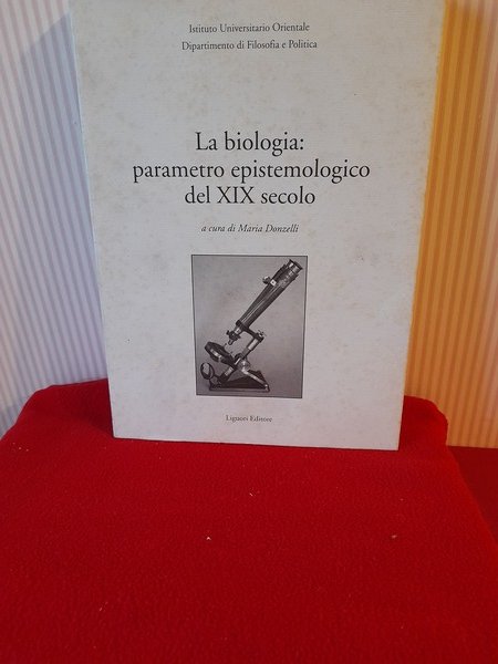LA BIOLOGIA: PARAMETRO EPISTEMOLOGICO DEL XIX SECOLO. Napoli, Liguori,2003. In …
