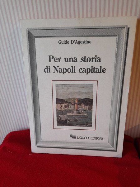 PER UNA STORIA DI NAPOLI CAPITALE. Napoli, 1988.