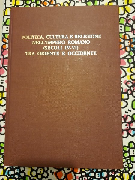 POLITICA, CULTURA E RELIGIONE NELL'IMPERO ROMANO SECOLI IV - VI …