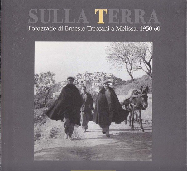 Sulla Terra. Fotografie di E.Treccani a Melissa, 1950-60.