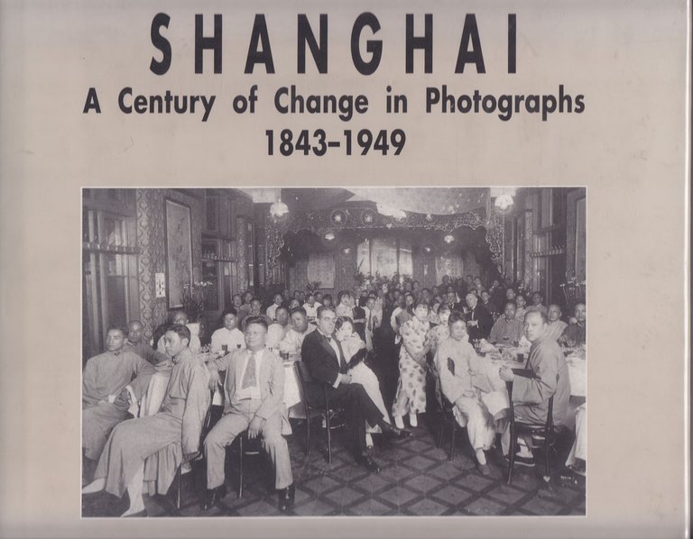 Shanghai A Century of Change in Photographs 1843-1949.