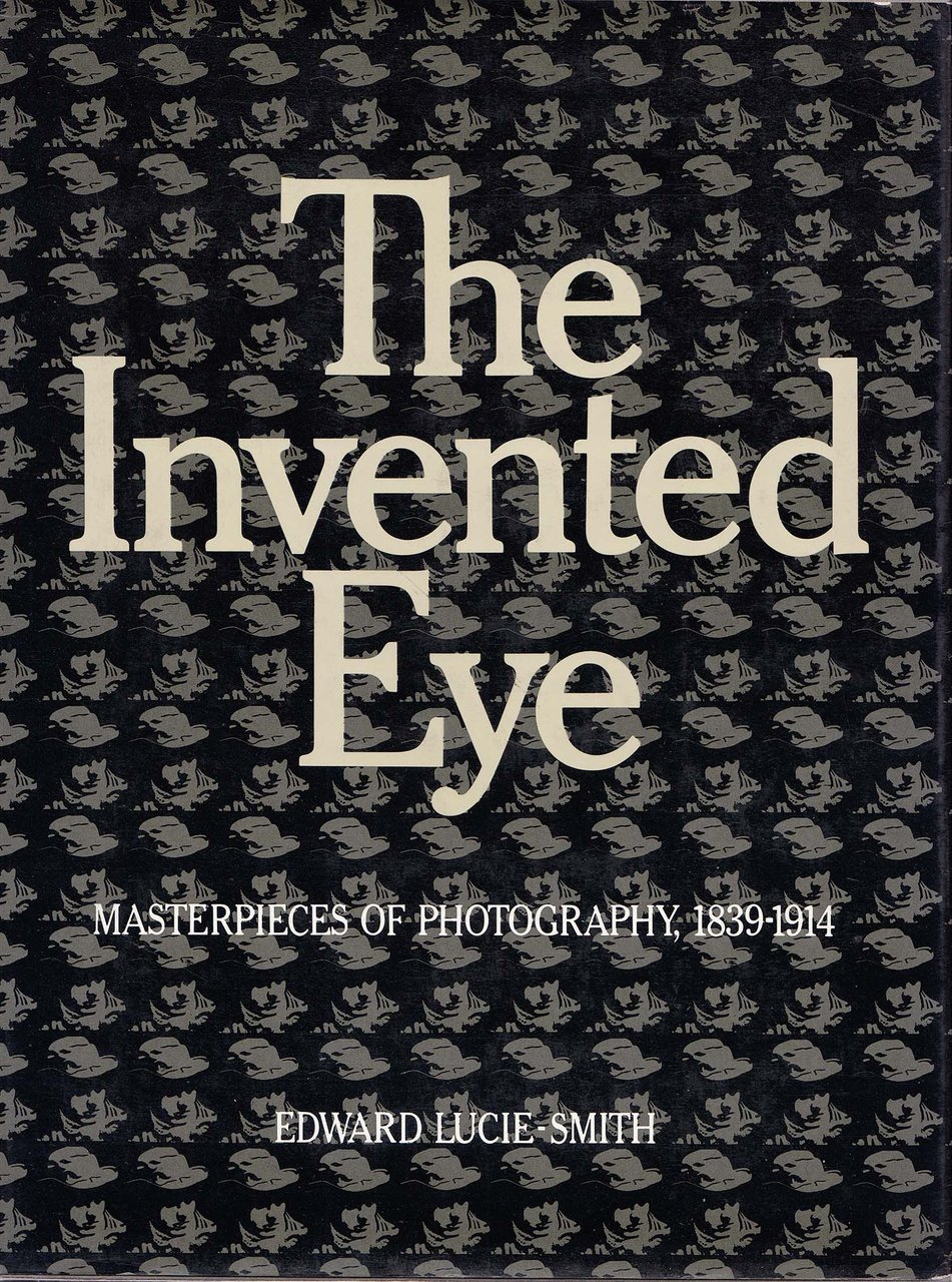 The Invented Eye Masterpices of Photography, 1839-1914