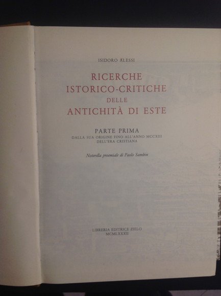 RICERCHE ISTORICO-CRITICHE DELLE ANTICHITA' DI ESTE. PARTE PRIMA. DALLA SUA …