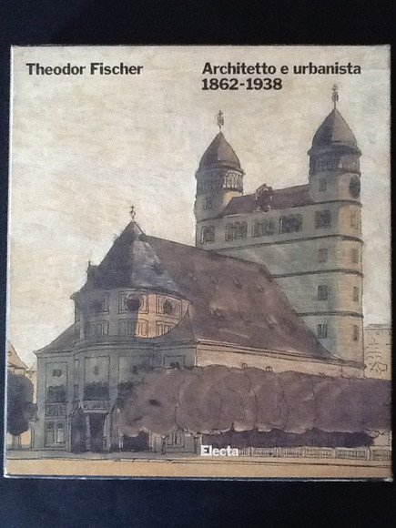 THEODOR FISCHER. ARCHITETTO E URBANISTA 1862-1938