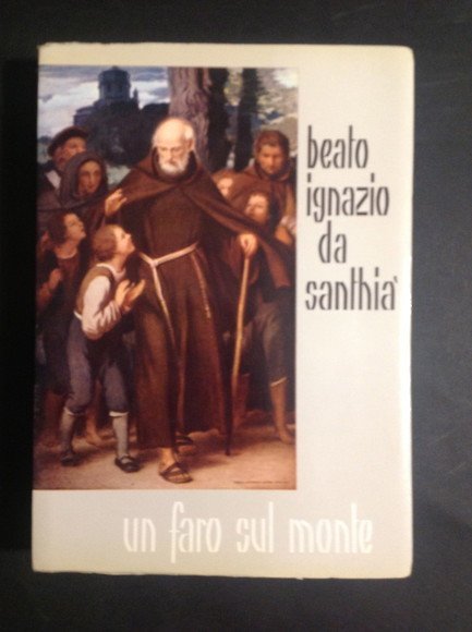 IL BEATO IGNAZIO DA SANTHIA'. CAPPUCCINO UN FARO SUL MONTE
