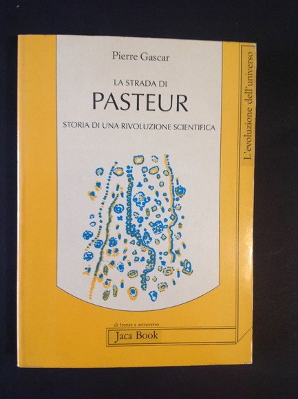 LA STRADA DI PASTEUR STORIA DI UNA RIVOLUZIONE SCIENTIFICA