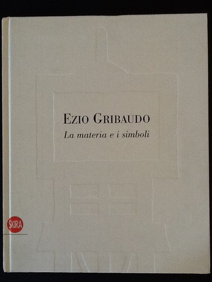 EZIO GRIBAUDO. LA MATERIA E I SIMBOLI