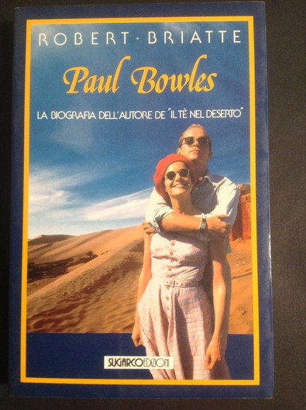 PAUL BOWLES LA BIOGRAFIA DELL'AUTORE DE "IL TE' NEL DESERTO"