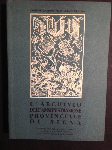 L'ARCHIVIO DELL'AMMINISTRAZIONE PROVINCIALE DI SIENA INVENTARIO DELLA SEZIONE STORICA
