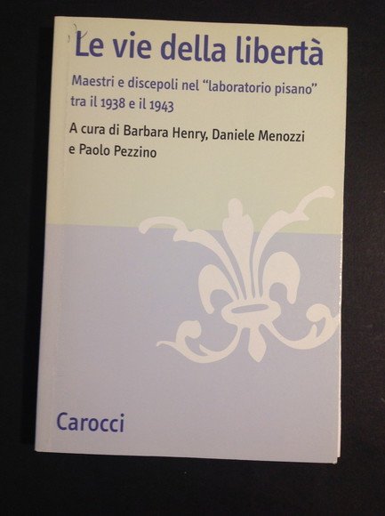 LE VIE DELLA LIBERTA' MAESTRI E DISCEPOLI NEL "LABORATORIO PISANO" …