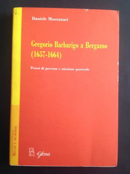 GREGORIO BARBARIGO A BERGAMO (1657 - 1664) PRASSI DI GOVERNO E MISSIONE PASTORALE