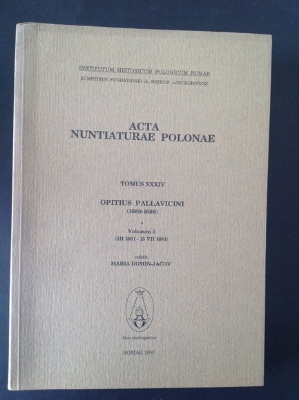 ACTA NUNTIATURAE POLONAE - TOMUS XXXIV/2 OPITIUS PALLAVICINI (1680 - …