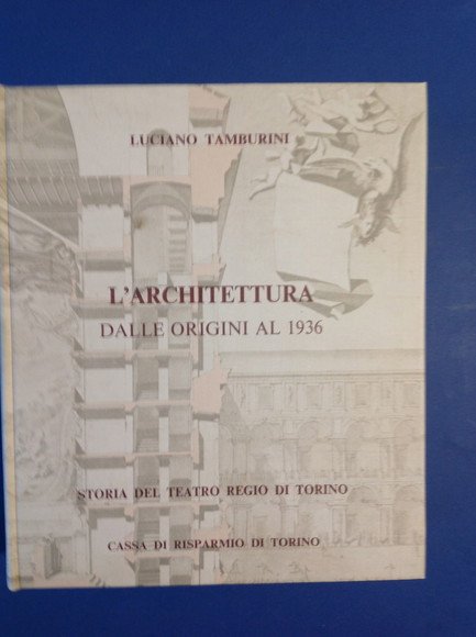 STORIA DEL TEATRO REGIO DI TORINO - VOL. IV L'ARCHITETTURA …