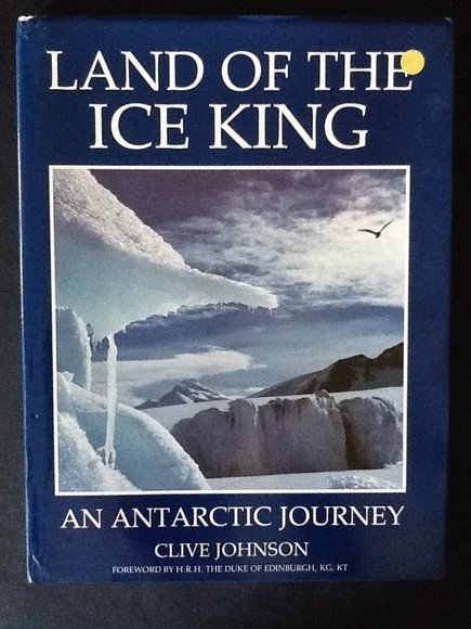 LAND OF THE ICE KING. AN ANTARCTIC JOURNEY