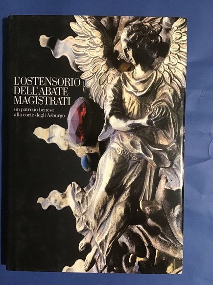 L'OSTENSORIO DELL'ABATE MAGISTRATI UN PATRIZIO BENESE ALLA CORTE DEGLI ASBURGO