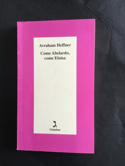 COME ABELARDO, COME ELOISA UN ROMANZO D'AMORE E DUE RACCONTI