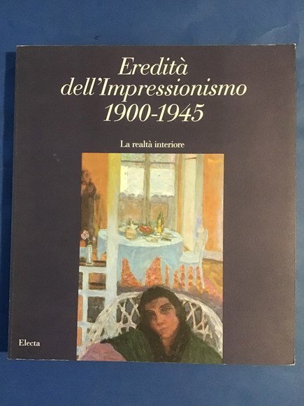 EREDITA' DELL'IMPRESSIONISMO 1900 - 1945 LA REALTA' INTERIORE