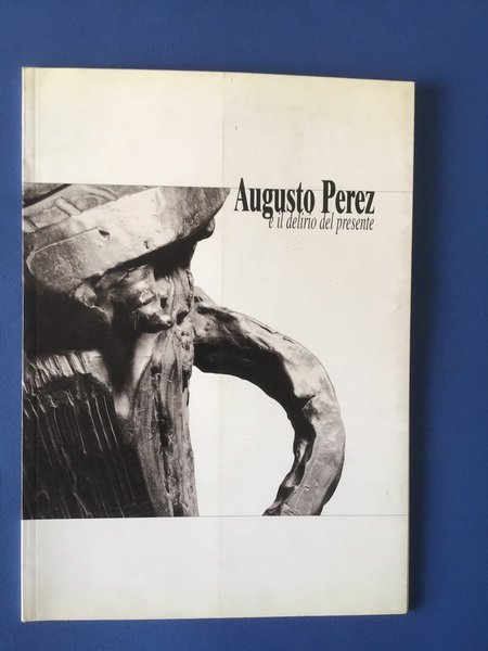 AUGUSTO PEREZ E IL DELIRIO DEL PRESENTE