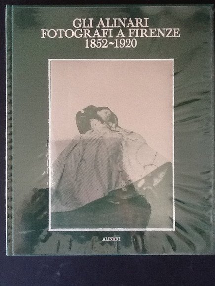 GLI ALINARI. FOTOGRAFI A FIRENZE 1852-1920