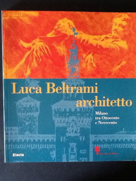 LUCA BELTRAMI ARCHITETTO MILANO TRA OTTOCENTO E NOVECENTO