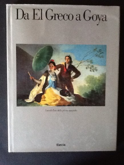 DA EL GRECO A GOYA I SECOLI D'ORO DELLA PITTURA …