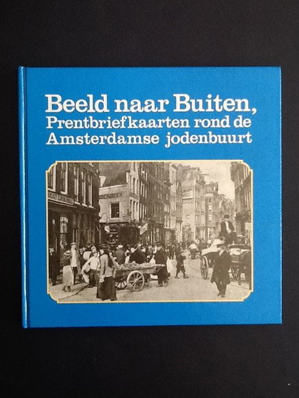 BEELD NAAR BUITEN, PRENTBRIEFKAARTEN ROND DE AMSTERDAMSE JODENBUURT