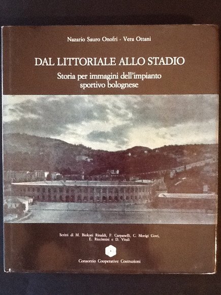 DAL LITTORIALE ALLO STADIO. STORIA PER IMMAGINI DELL'IMPIANTO SPORTIVO BOLOGNESE