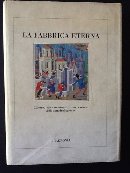 LA FABBRICA ETERNA CULTURA, LOGICA STRUTTURALE, CONSERVAZIONE DELLE CATTEDRALI GOTICHE