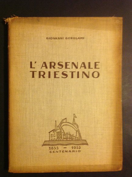 L'ARSENALE TRIESTINO 1853 - 1953 CENTENARIO