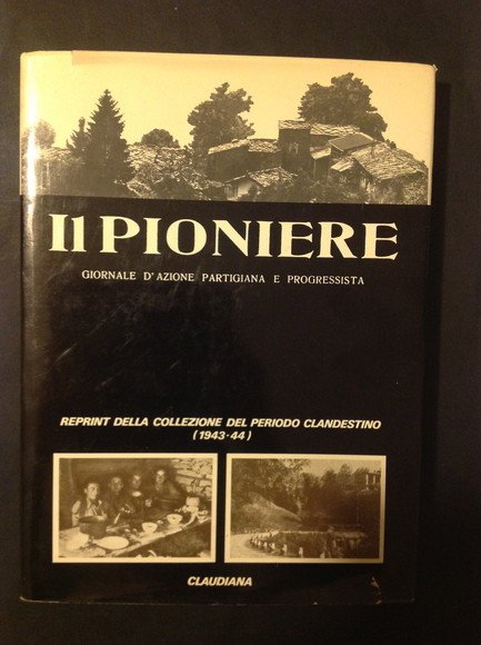 IL PIONIERE. GIORNALE D'AZIONE PARTIGIANA E PROGRESSISTA REPRINT DELLA COLLEZIONE …