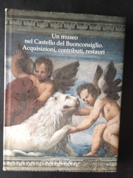 UN MUSEO NEL CASTELLO DEL BUONCONSIGLIO. ACQUISIZIONI, CONTRIBUTI, RESTAURI