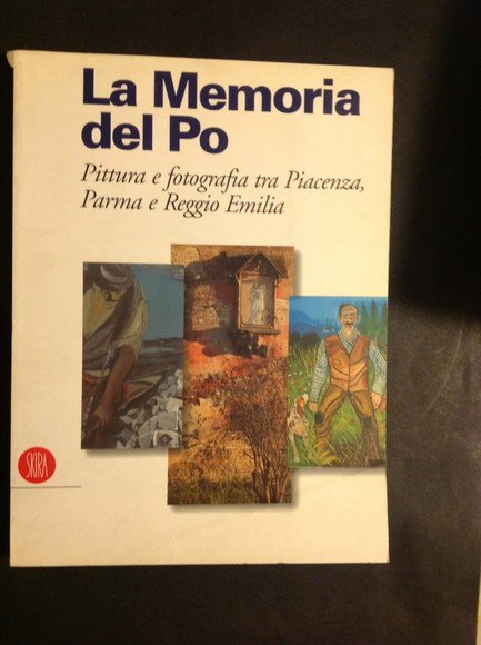 LA MEMORIA DEL PO PITTURA E FOTOGRAFIA TRA PIACENZA, PARMA E REGGIO EMILIA