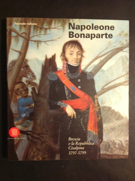 NAPOLEONE BONAPARTE - VOL. II BRESCIA E LA REPUBBLICA CISALPINA …