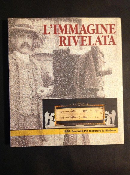 L'IMMAGINE RIVELATA 1898. SECONDO PIA FOTOGRAFA LA SINDONE