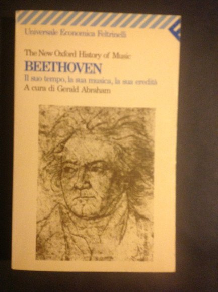 BEETHOVEN IL SUO TEMPO, LA SUA MUSICA, LA SUA EREDITA'