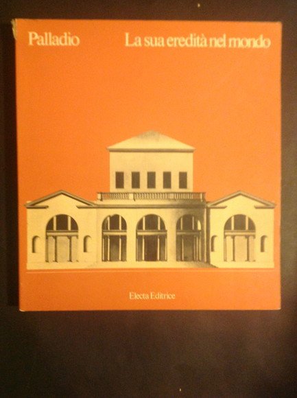 PALLADIO. LA SUA EREDITA' NEL MONDO