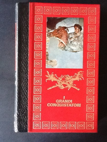 I GRANDI CONQUISTATORI. ALESSANDRO MAGNO, GUSTINIANO DI BISANZIO, GENGIS KHAN