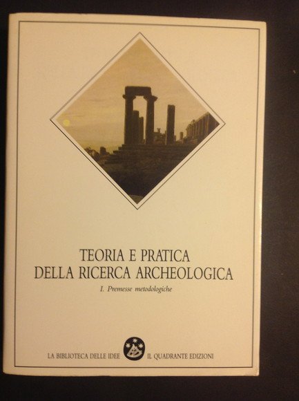 TEORIA E PRATICA DELLA RICERCA ARCHEOLOGICA I. PREMESSE METODOLOGICHE