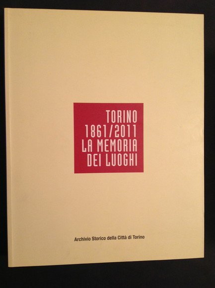 TORINO 1861 / 2011. LA MEMORIA DEI LUOGHI