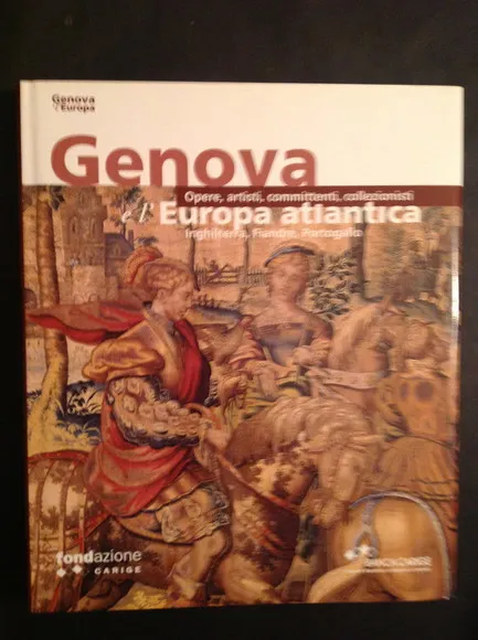 GENOVA E L'EUROPA ATLANTICA OPERE, ARTISTI, COMMITTENTI, COLLEZIONISTI