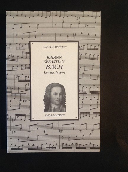 JOHANN SEBASTIAN BACH LA VITA, LE OPERE