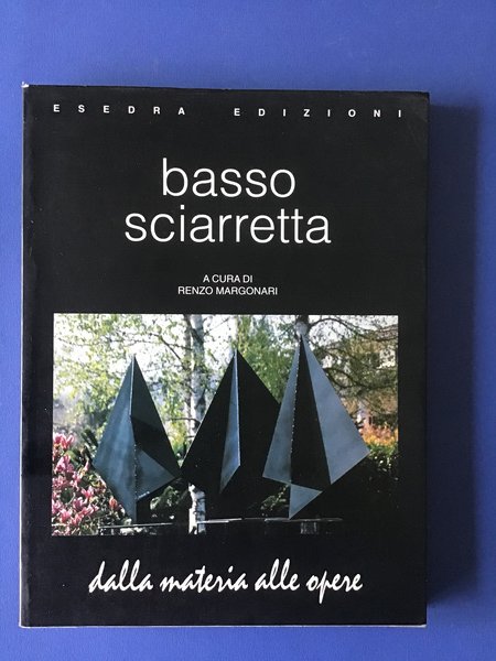 BASSO SCIARRETTA. DALLA MATERIA ALLE OPERE