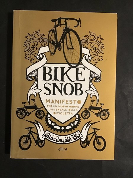 BIKE SNOB. MANIFESTO PER UN NUOVO ORDINE UNIVERSALE DELLA BICICLETTA