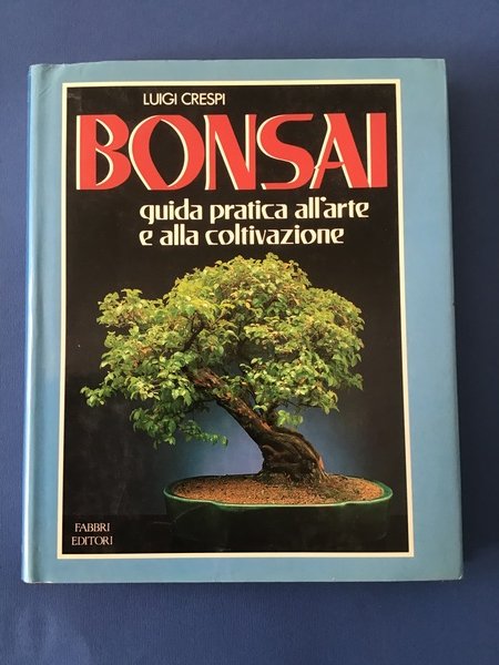 BONSAI. GUIDA PRATICA ALL'ARTE E ALLA COLTIVAZIONE