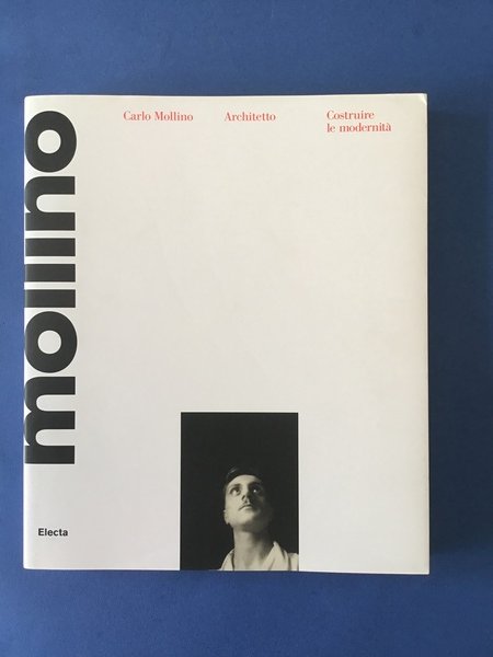 Carlo Mollino architetto 1905-1973 Costruire la modernità